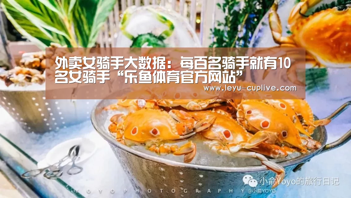 外卖女骑手大数据：每百名骑手就有10名女骑手“乐鱼体育官方网站”